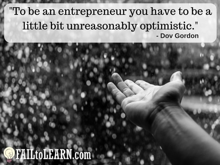 Dov Gordon-To be an entrepreneur you have to be a little bit unreasonably optimistic.