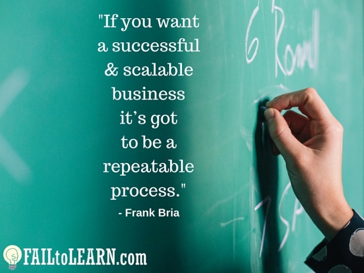 Frank Bria-If you want a successful & scalable business it's got to be a repeatable process.