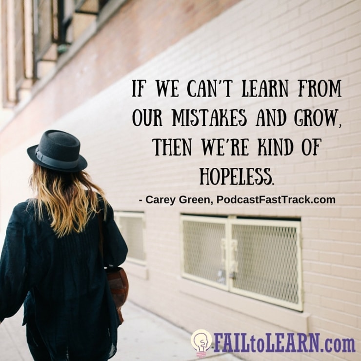 If we can't learn from our mistakes and grow, then we're kind of hopeless. - Carey Green