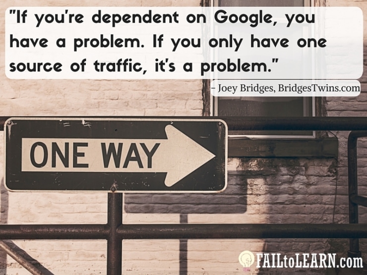 Joey Bridges-If you're dependent on Google, you have a problem. If you only have one source of traffic, it's a problem.