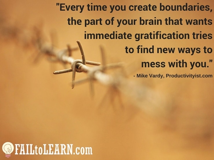 Mike Vardy-Every time you create boundaries, the part of your brain that wants immediate gratification tries to find new ways to mess with you.