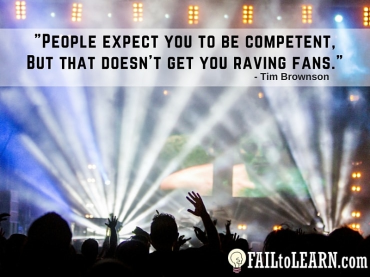 People expect you to be competent. That doesn’t get you raving fans. - Tim Brownson
