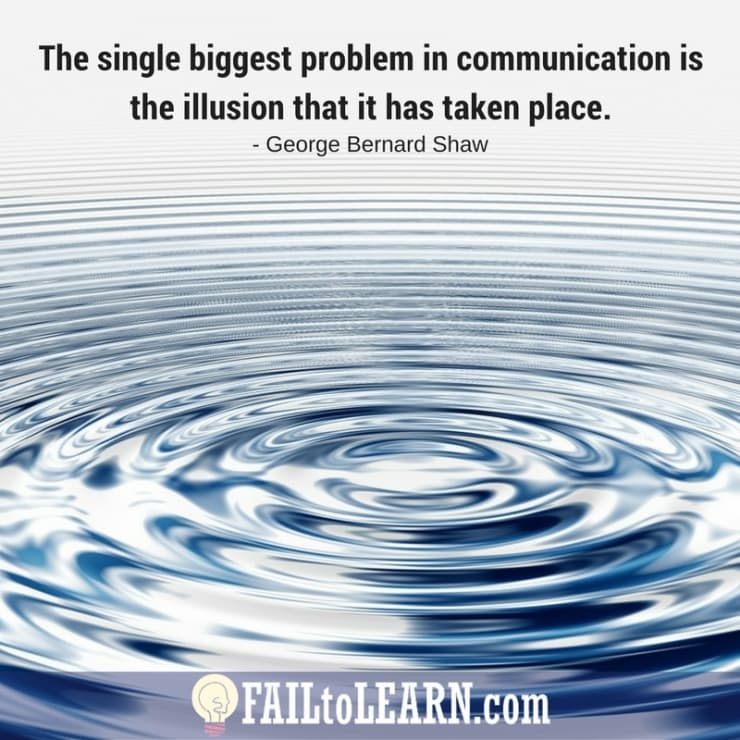 The single biggest problem in communication is the illusion that it has taken place. - George Bernard Shaw