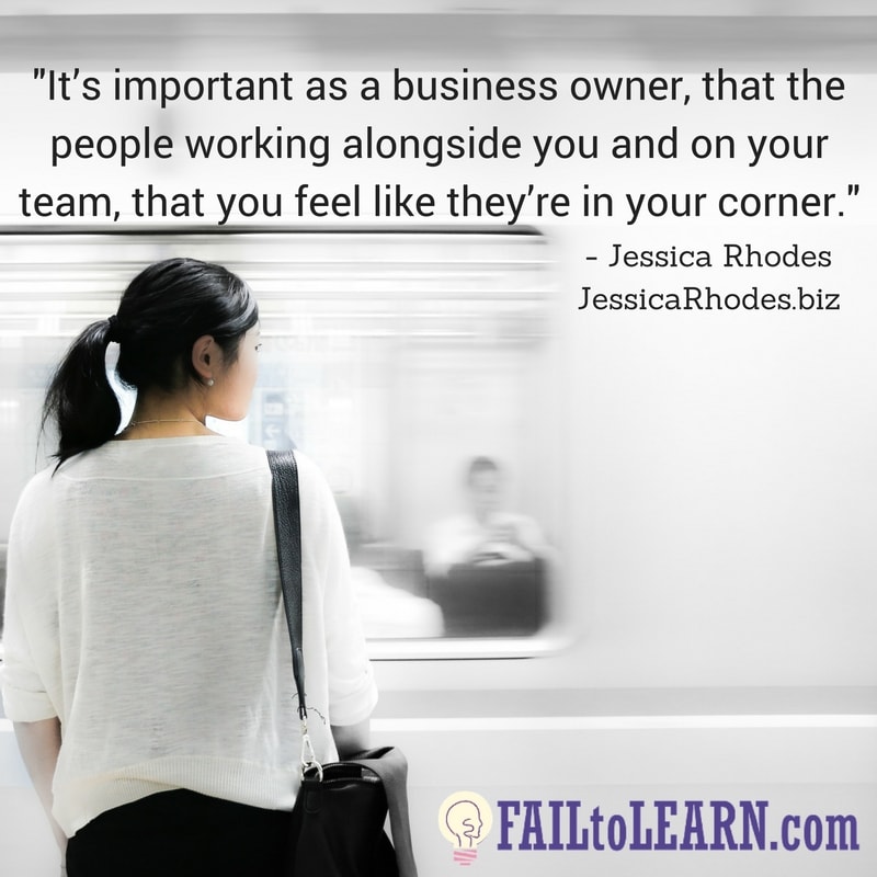 It’s important as a business owner, that the people working alongside you and on your team, that you feel like they’re in your corner.-Jessica Rhodes