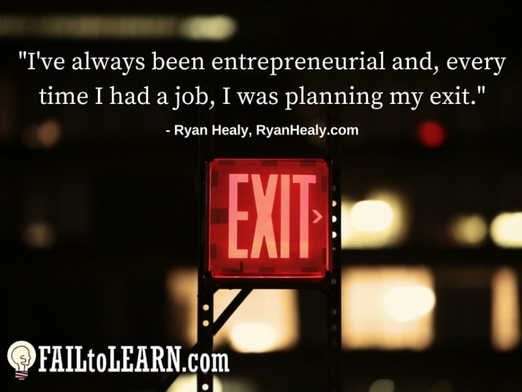 Ryan Healy - I've always been entrepreneurial and every time I had a job I was planning my exit.