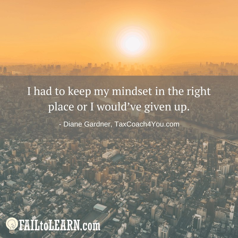 I had to keep my mindset in the right place or I would’ve given up.-Diane Gardner