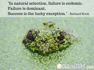 In natural selection, failure is endemic. Failure is dominant. Success is the lucky exception.