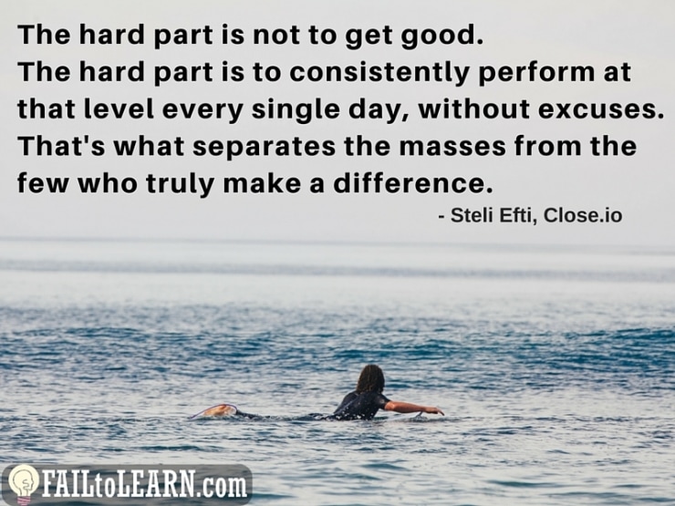 Steli Efti – The hard part is not to get good. The hard part is to consistently perform at that level every single day, without excuses. That’s what separates the masses from the few who truly make a difference.