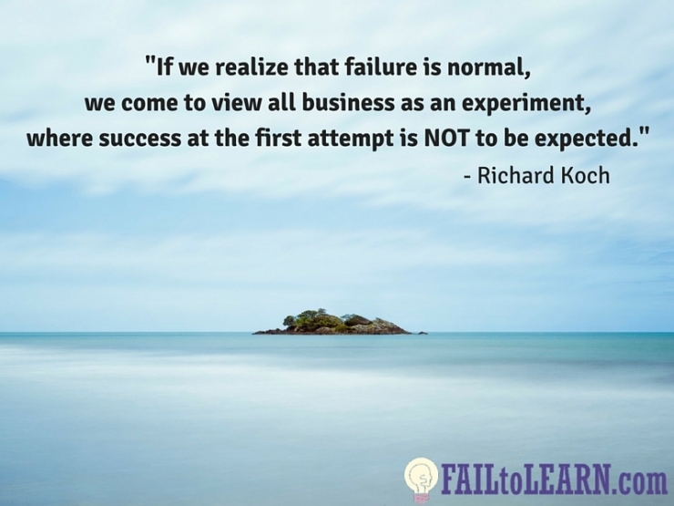 If we realize that failure is normal, we come to view all business as an experiment, where success at the first attempt is not to be expected.