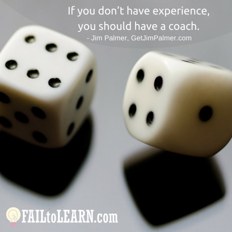 If you don’t have experience, you should have a coach.-Jim Palmer